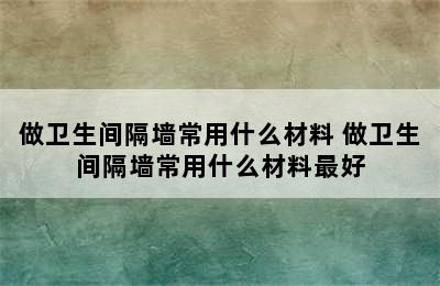 做卫生间隔墙常用什么材料 做卫生间隔墙常用什么材料最好